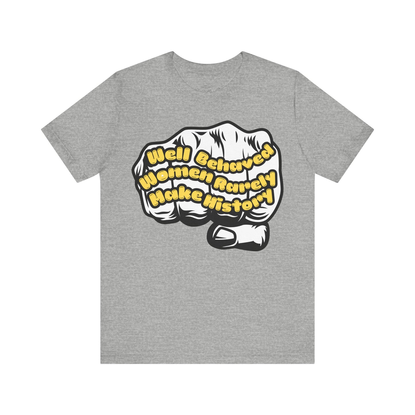 T-Shirt Well behaved women rarelly make history