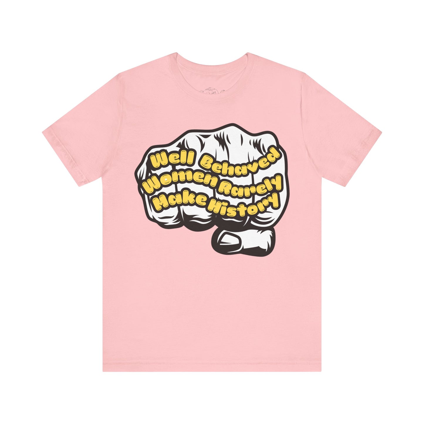 T-Shirt Well behaved women rarelly make history