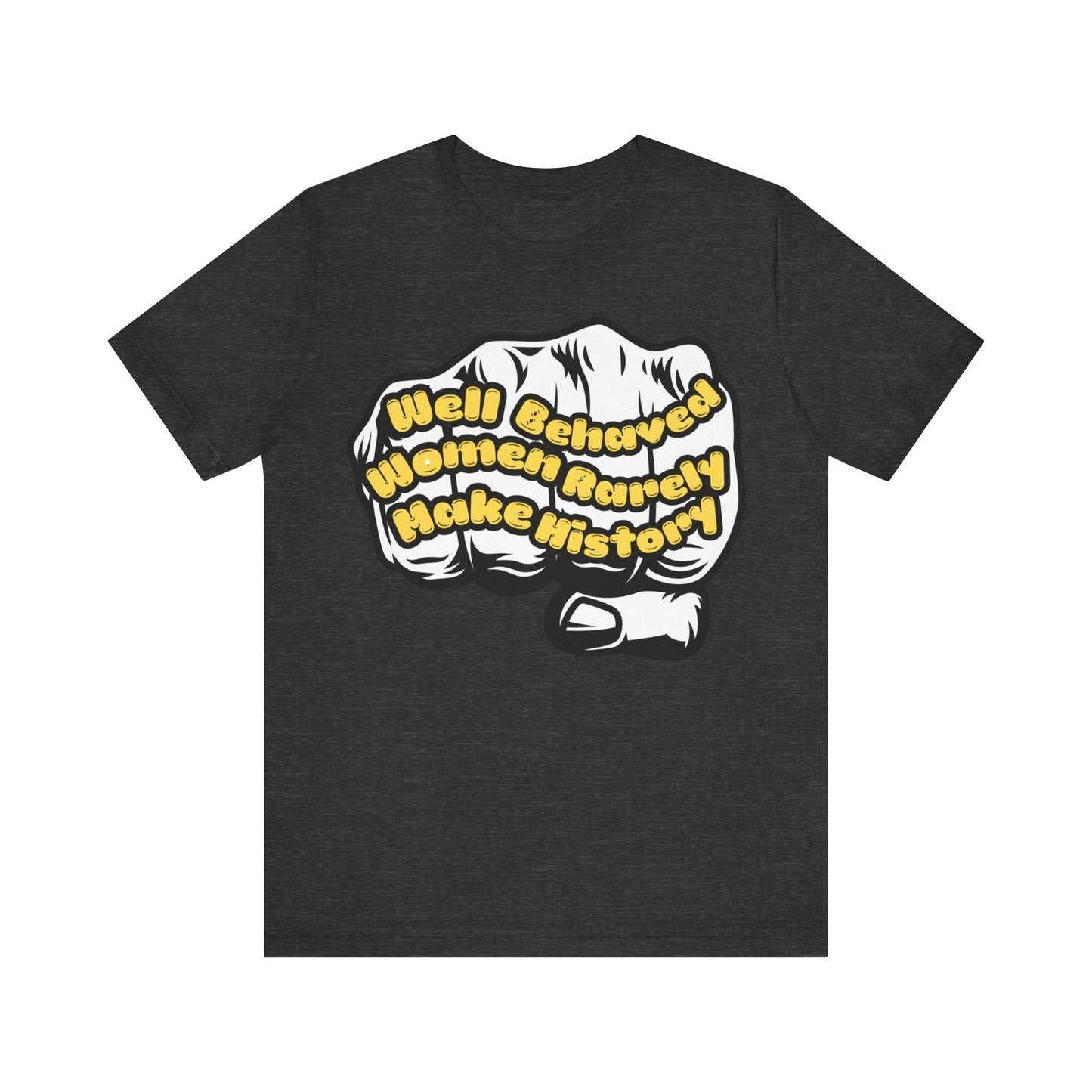 T-Shirt Well behaved women rarelly make history