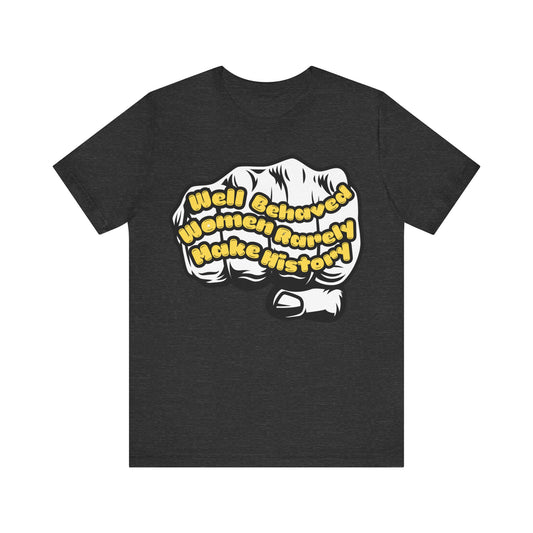 T-Shirt Well behaved women rarelly make history