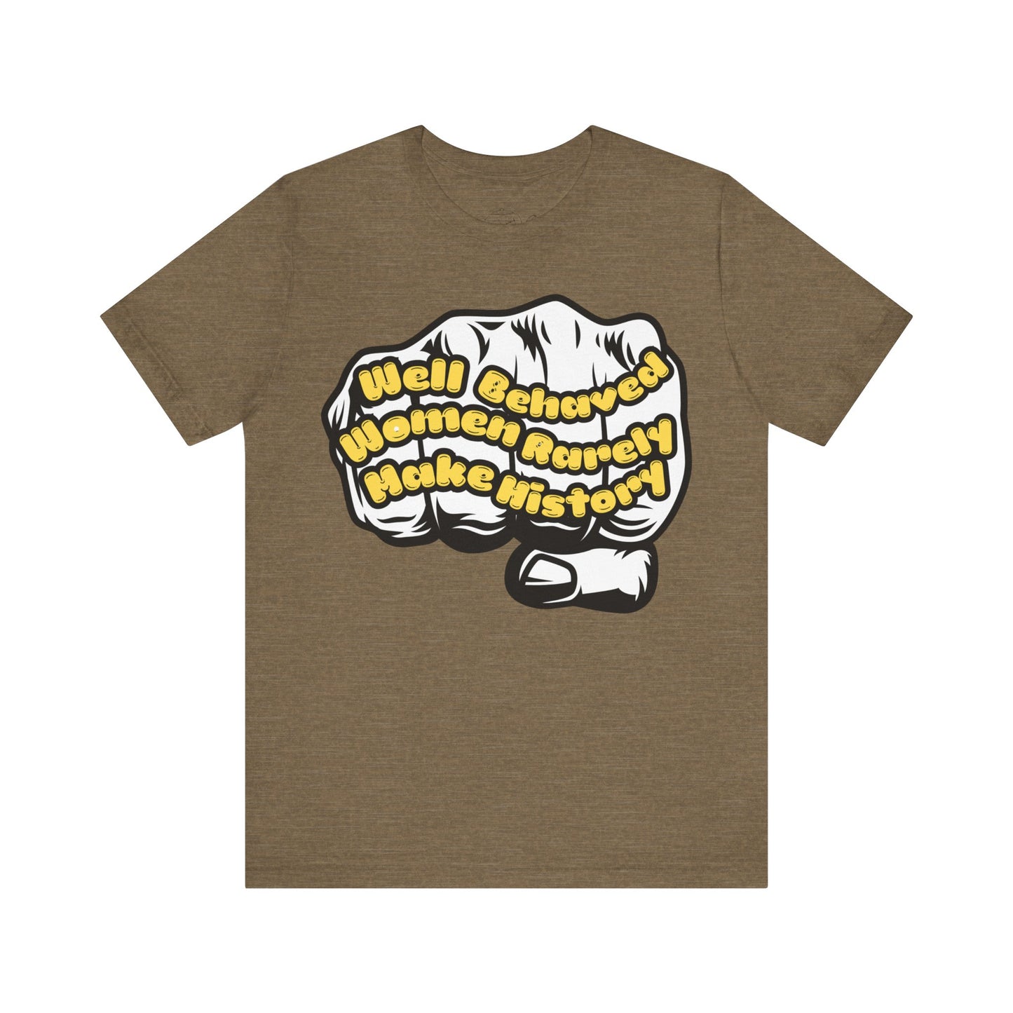 T-Shirt Well behaved women rarelly make history