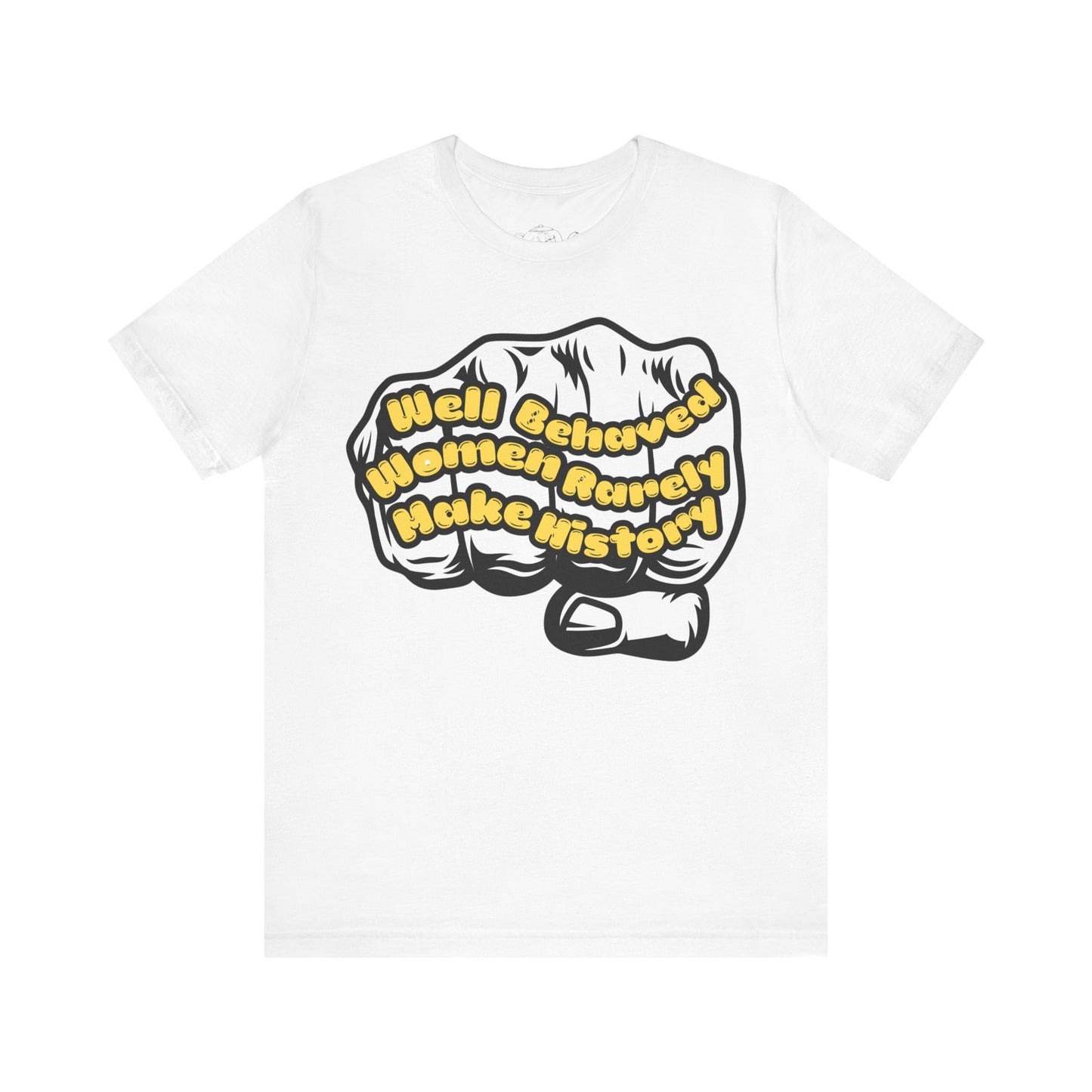 T-Shirt Well behaved women rarelly make history