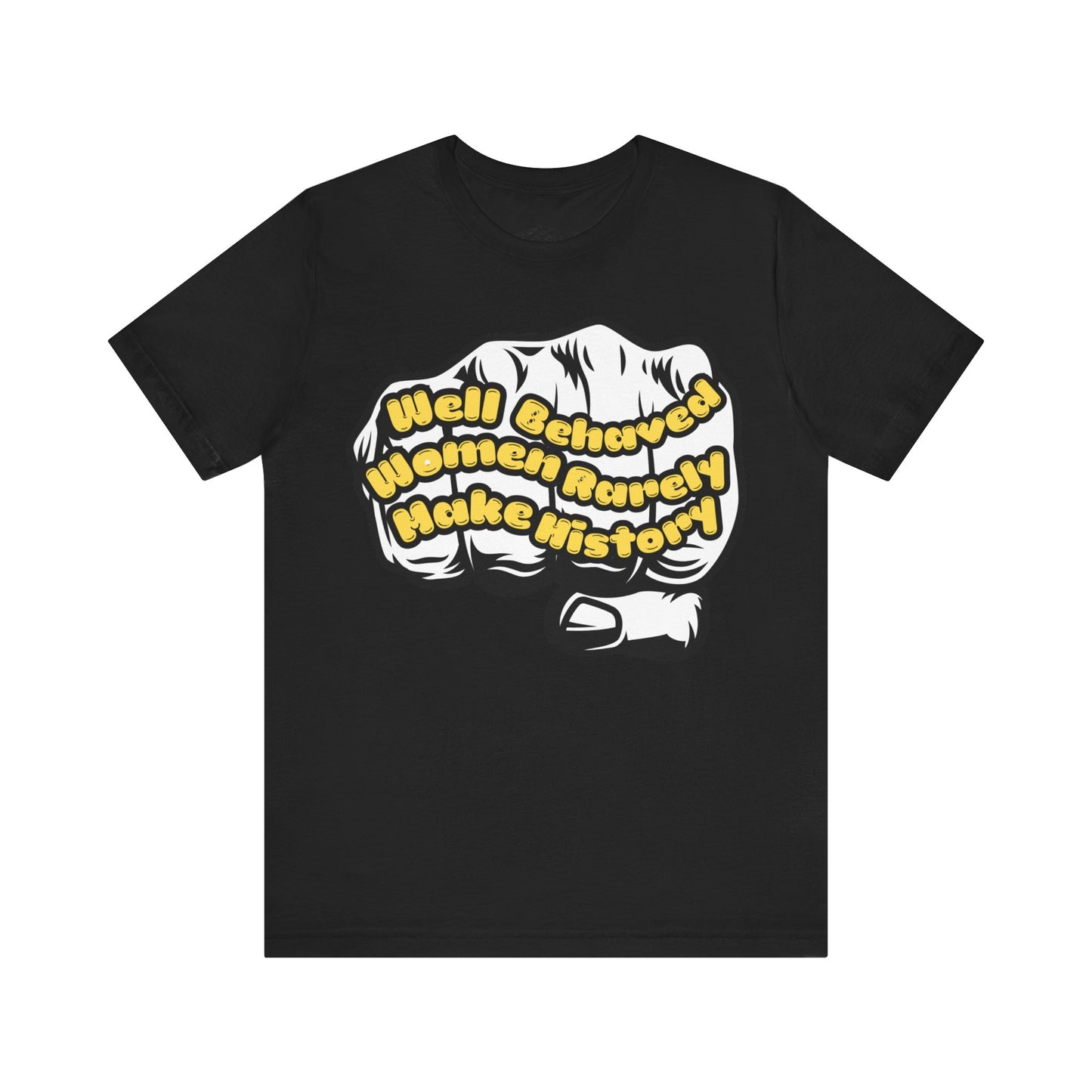 T-Shirt Well behaved women rarelly make history