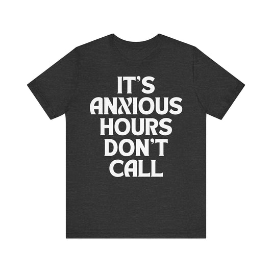 Unisex Shirt  It's anxious hours don't call